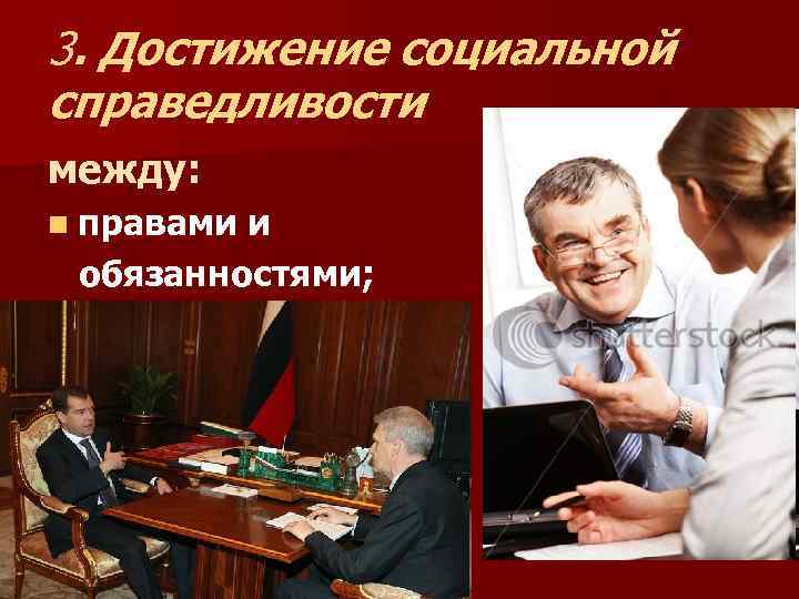 3. Достижение социальной справедливости между: n правами и обязанностями; 