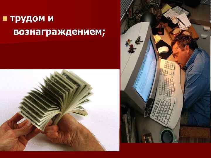 n трудом и вознаграждением; 