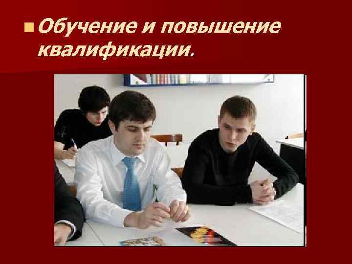 n Обучение и повышение квалификации. 