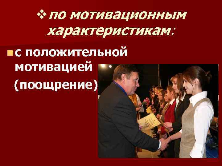 vпо мотивационным характеристикам: n с положительной мотивацией (поощрение); 