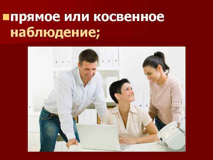 nпрямое или косвенное наблюдение; 
