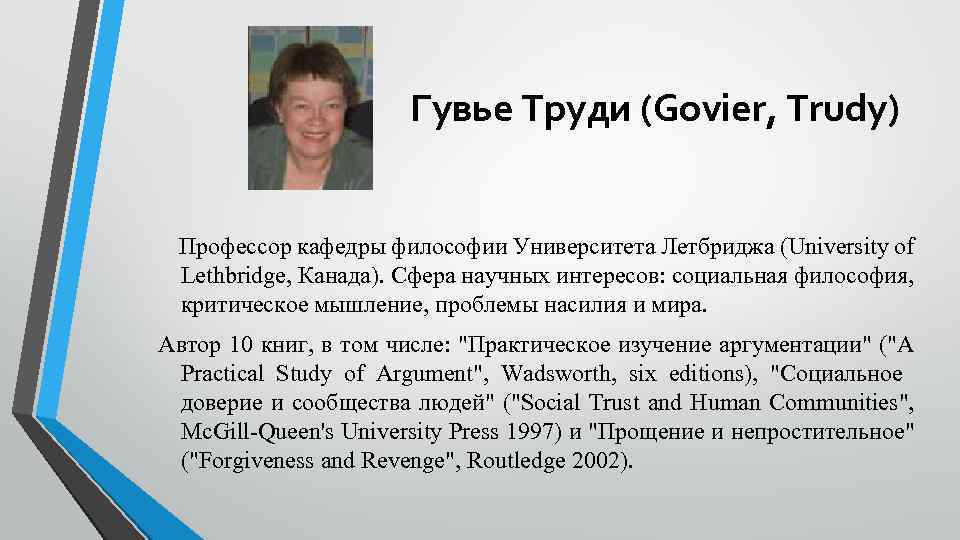 Гувье Труди (Govier, Trudy) Профессор кафедры философии Университета Летбриджа (University of Lethbridge, Канада). Сфера