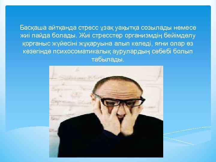 Басқаша айтқанда стресс ұзақ уақытқа созылады немесе жиі пайда болады. Жиі стресстер организмдің бейімделу
