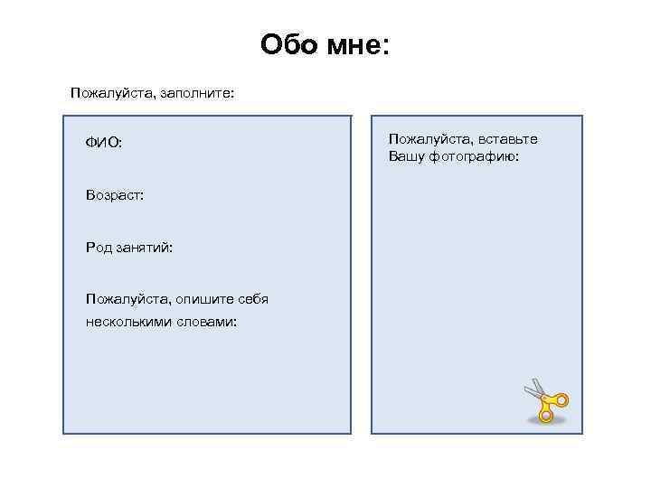 Обо мне: Пожалуйста, заполните: ФИО: Возраст: Род занятий: Пожалуйста, опишите себя несколькими словами: Пожалуйста,