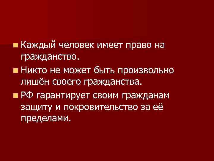 n Каждый человек имеет право на гражданство. n Никто не может быть произвольно лишён