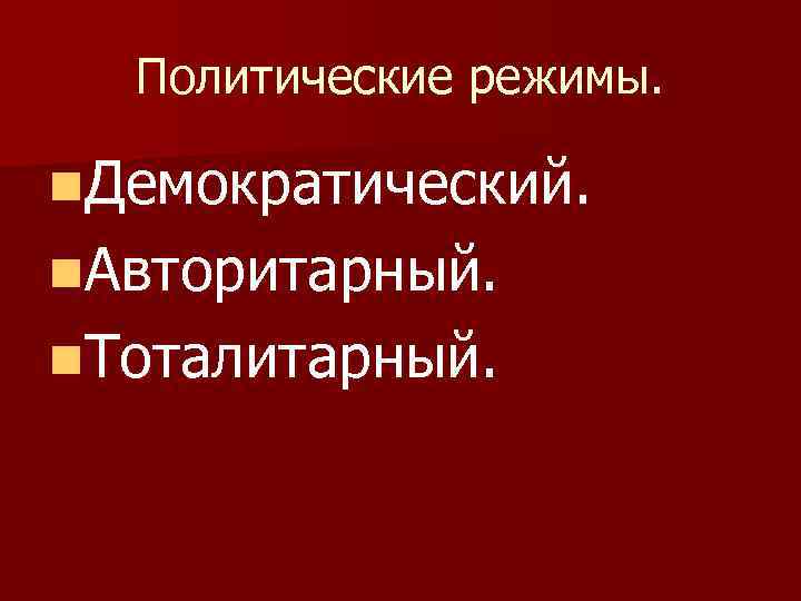 Политические режимы. n. Демократический. n. Авторитарный. n. Тоталитарный. 