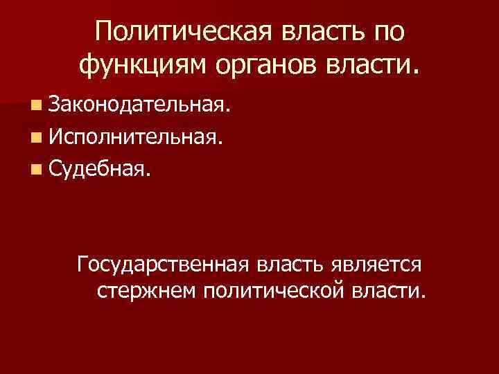Политическая власть по функциям органов власти. n Законодательная. n Исполнительная. n Судебная. Государственная власть