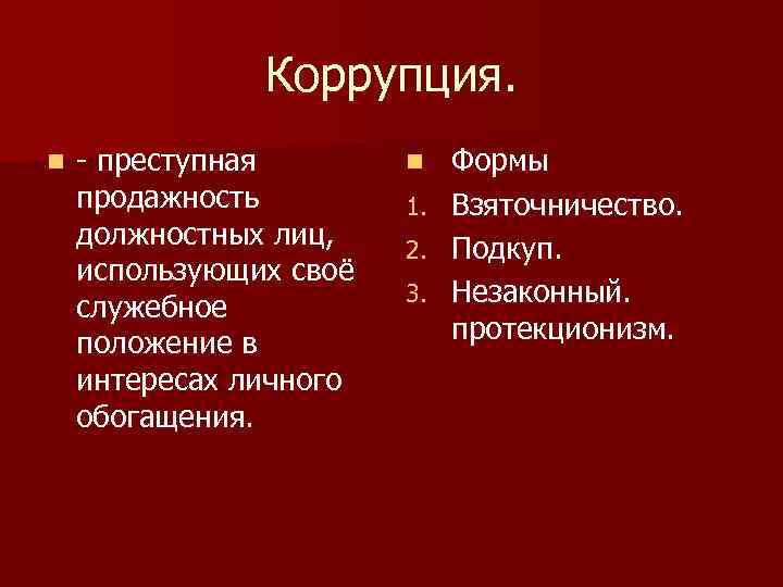 Коррупция. n - преступная продажность должностных лиц, использующих своё служебное положение в интересах личного