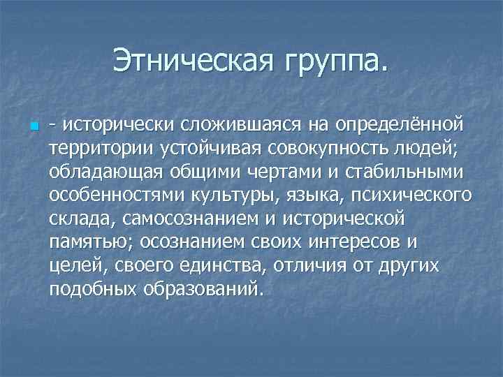 Этническая группа. n - исторически сложившаяся на определённой территории устойчивая совокупность людей; обладающая общими