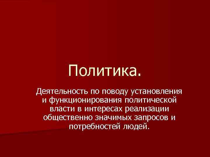 Политика. Деятельность по поводу установления и функционирования политической власти в интересах реализации общественно значимых