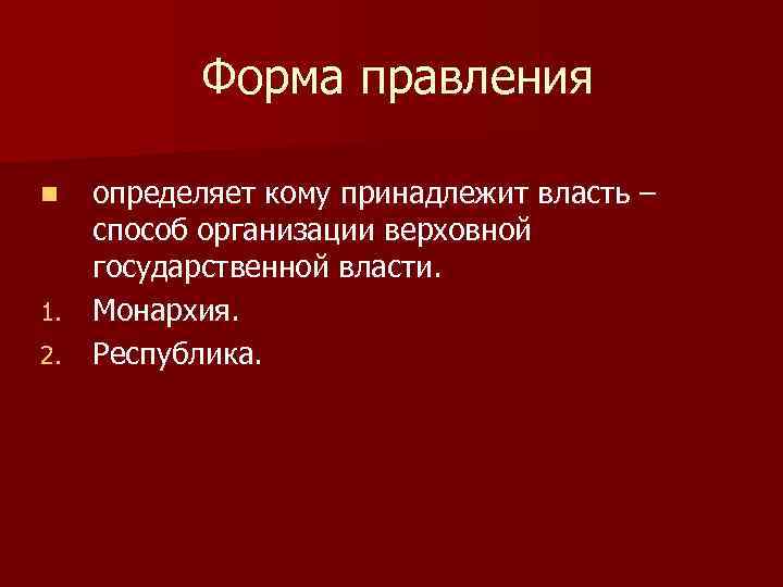 Форма правления определяет кому принадлежит власть – способ организации верховной государственной власти. 1. Монархия.