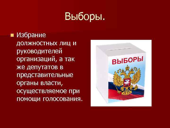 Выборы. n Избрание должностных лиц и руководителей организаций, а так же депутатов в представительные
