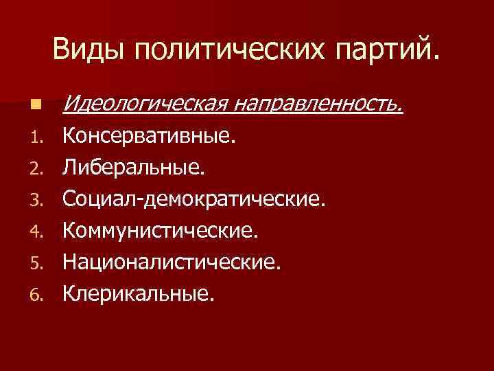 Виды политических партий. n Идеологическая направленность. 1. Консервативные. Либеральные. Социал-демократические. Коммунистические. Националистические. Клерикальные. 2.
