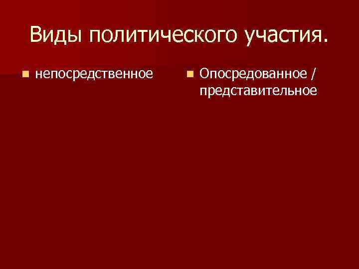 Виды политического участия. n непосредственное n Опосредованное / представительное 