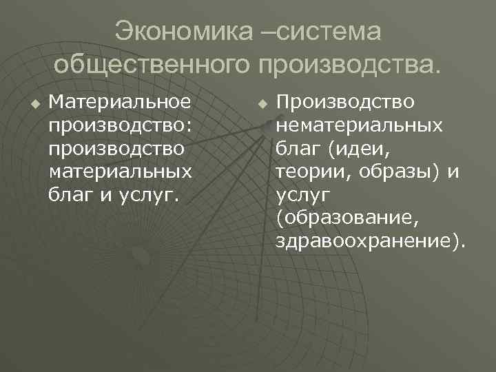 Экономика –система общественного производства. u Материальное производство: производство материальных благ и услуг. u Производство