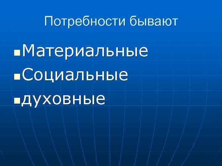 Потребности бывают Материальные n Социальные n духовные n 