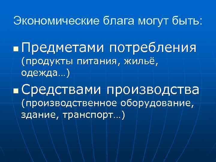 Экономические блага могут быть: n Предметами потребления (продукты питания, жильё, одежда…) n Средствами производства
