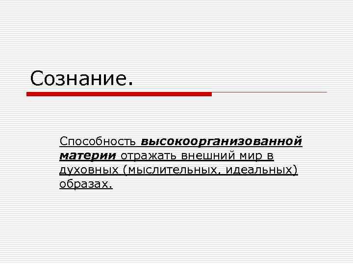 Сознание. Способность высокоорганизованной материи отражать внешний мир в духовных (мыслительных, идеальных) образах. 