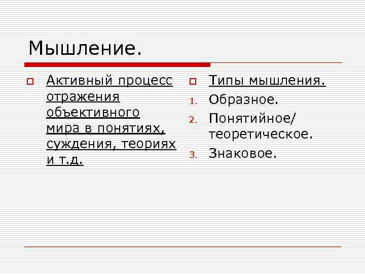Мышление. o Активный процесс отражения объективного мира в понятиях, суждения, теориях и т. д.