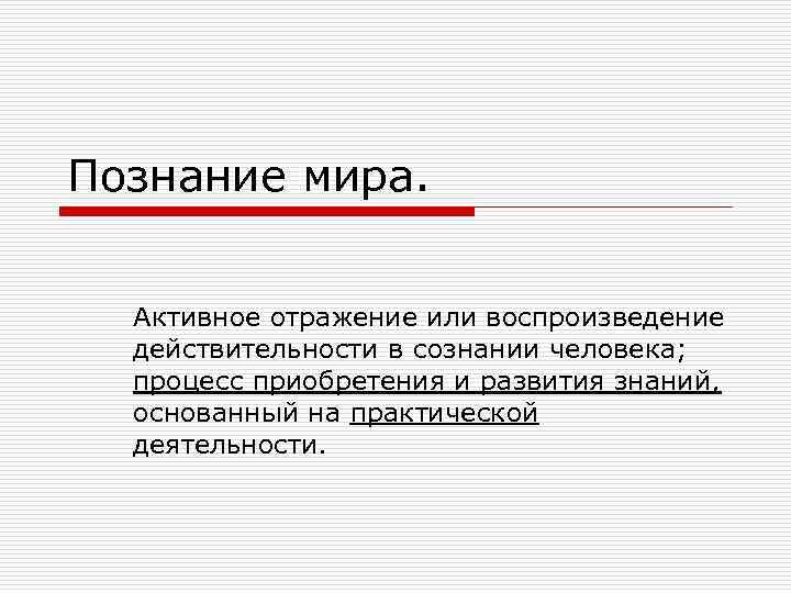Познание мира. Активное отражение или воспроизведение действительности в сознании человека; процесс приобретения и развития