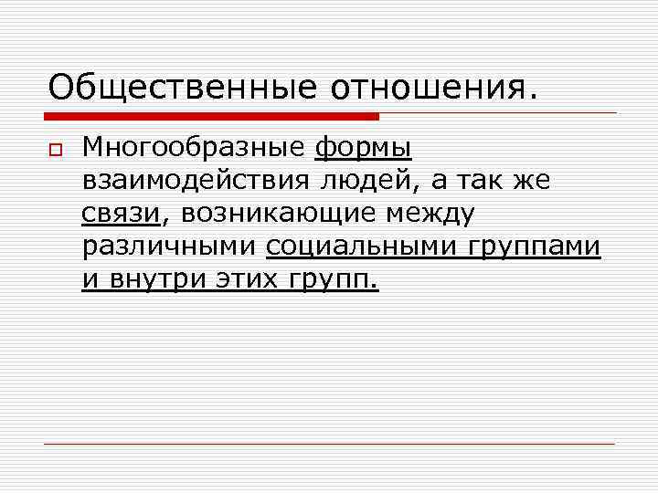 Общественные отношения. o Многообразные формы взаимодействия людей, а так же связи, возникающие между различными