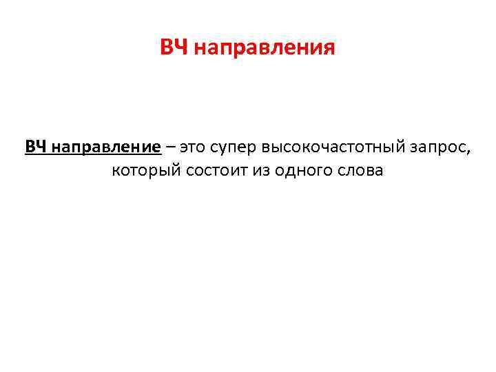 ВЧ направления ВЧ направление – это супер высокочастотный запрос, который состоит из одного слова