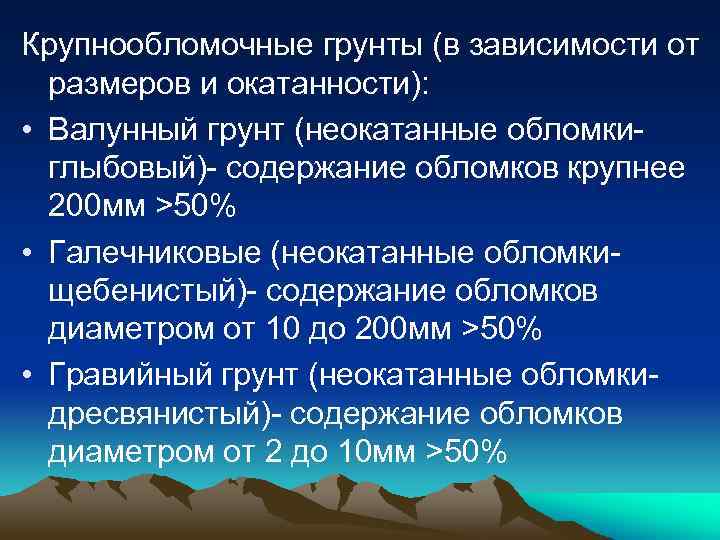 Крупнообломочные грунты (в зависимости от размеров и окатанности): • Валунный грунт (неокатанные обломкиглыбовый)- содержание