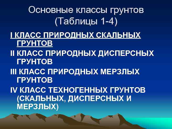 Основные классы грунтов (Таблицы 1 -4) I КЛАСС ПРИРОДНЫХ СКАЛЬНЫХ ГРУНТОВ II КЛАСС ПРИРОДНЫХ