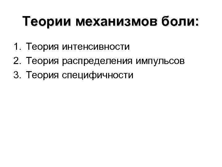 Теории механизмов боли: 1. Теория интенсивности 2. Теория распределения импульсов 3. Теория специфичности 
