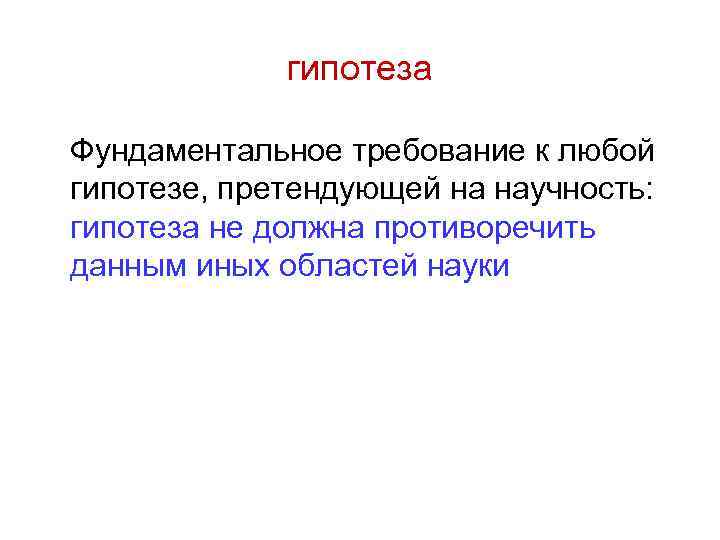 гипотеза Фундаментальное требование к любой гипотезе, претендующей на научность: гипотеза не должна противоречить данным