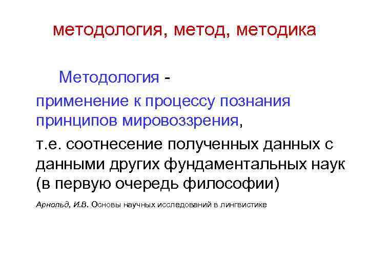 методология, методика Методология - применение к процессу познания принципов мировоззрения, т. е. соотнесение полученных