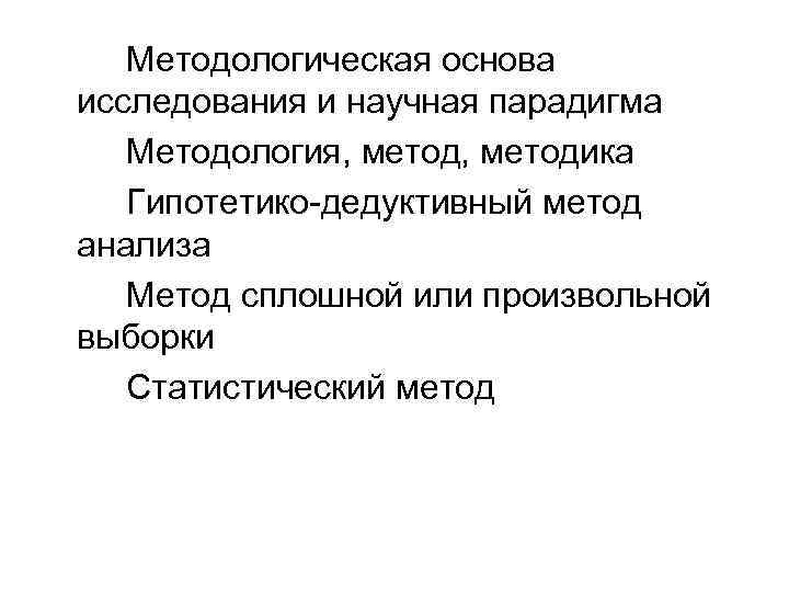 Методологическая основа исследования и научная парадигма Методология, методика Гипотетико-дедуктивный метод анализа Метод сплошной или