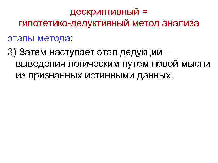 дескриптивный = гипотетико-дедуктивный метод анализа этапы метода: 3) Затем наступает этап дедукции – выведения