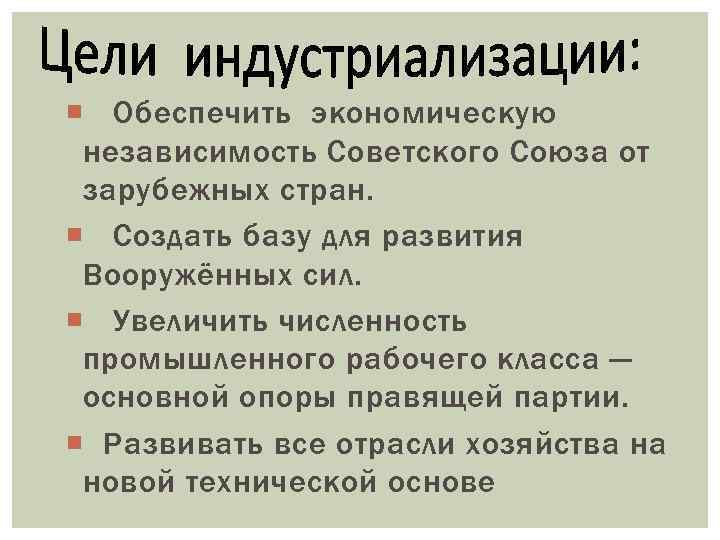  Обеспечить экономическую независимость Советского Союза от зарубежных стран. Создать базу для развития Вооружённых