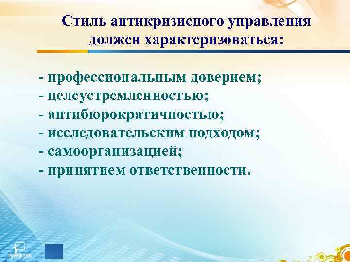 Стиль антикризисного управления должен характеризоваться: - профессиональным доверием; - целеустремленностью; - антибюрократичностью; - исследовательским