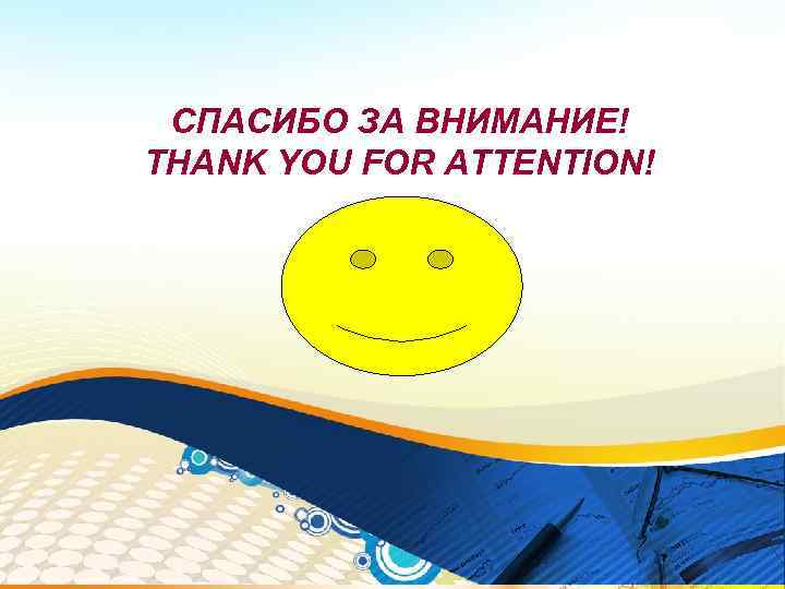 СПАСИБО ЗА ВНИМАНИЕ! THANK YOU FOR ATTENTION! 