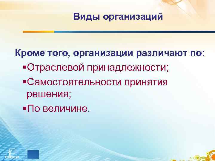 Виды организаций Кроме того, организации различают по: §Отраслевой принадлежности; §Самостоятельности принятия решения; §По величине.
