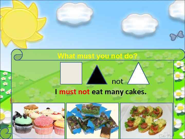 What must you not do? not I must not eat many cakes. 