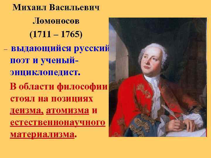 Михаил Васильевич Ломоносов (1711 – 1765) выдающийся русский поэт и ученыйэнциклопедист. В области философии