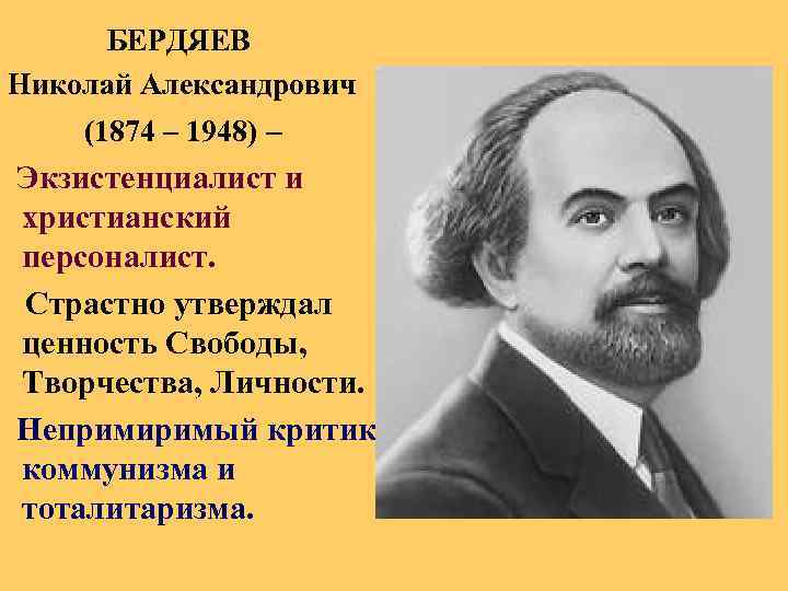  БЕРДЯЕВ Николай Александрович (1874 – 1948) – Экзистенциалист и христианский персоналист. Страстно утверждал