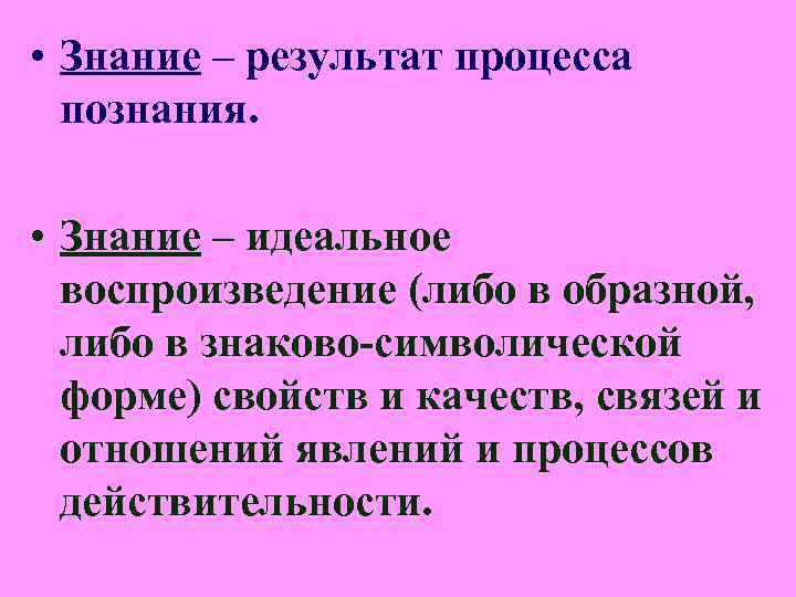 • Знание – результат процесса познания. • Знание – идеальное • Знание – результат процесса познания. • Знание – идеальное