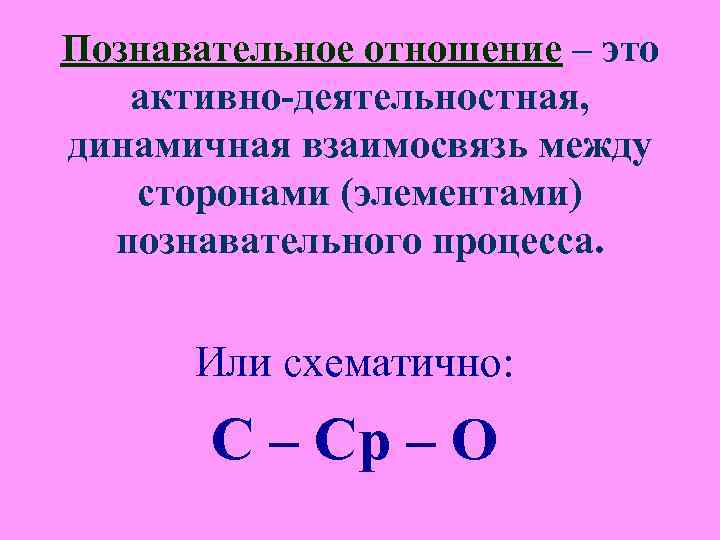 Познавательное отношение – это активно-деятельностная, динамичная взаимосвязь между сторонами (элементами) познавательного процесса. Познавательное отношение – это активно-деятельностная, динамичная взаимосвязь между сторонами (элементами) познавательного процесса.