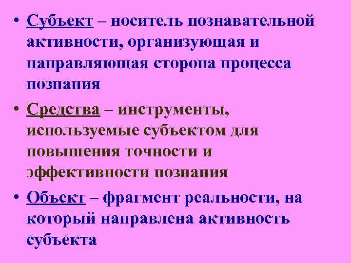 • Субъект – носитель познавательной активности, организующая и направляющая сторона процесса • Субъект – носитель познавательной активности, организующая и направляющая сторона процесса