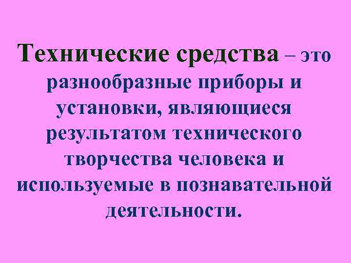 Технические средства – это разнообразные приборы и установки, являющиеся результатом технического творчества человека Технические средства – это разнообразные приборы и установки, являющиеся результатом технического творчества человека