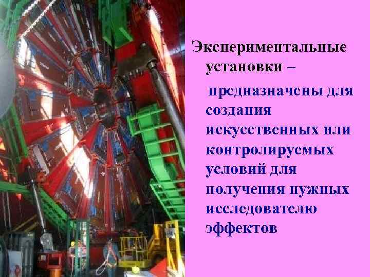 Экспериментальные установки – предназначены для создания искусственных или контролируемых условий для получения нужных исследователю Экспериментальные установки – предназначены для создания искусственных или контролируемых условий для получения нужных исследователю