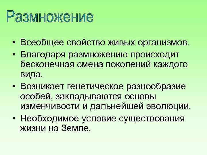  • Всеобщее свойство живых организмов. • Благодаря размножению происходит бесконечная смена поколений каждого