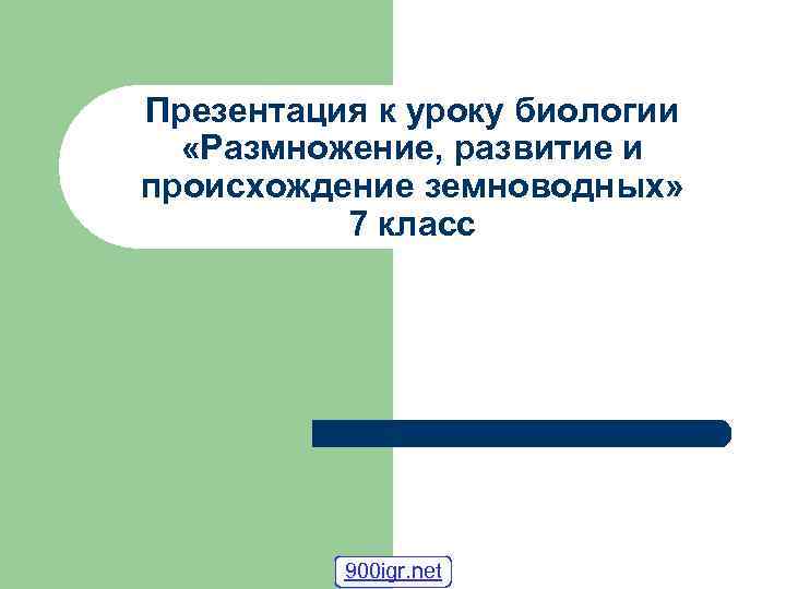 Презентация к уроку биологии «Размножение, развитие и происхождение земноводных» 7 класс 900 igr. net