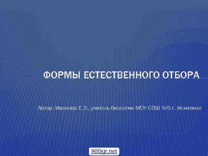 ФОРМЫ ЕСТЕСТВЕННОГО ОТБОРА Автор: Иванова Е. Э. , учитель биологии МОУ СОШ № 5
