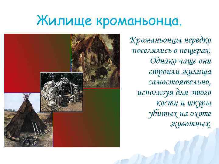 Жилище кроманьонца. Кроманьонцы нередко поселялись в пещерах. Однако чаще они строили жилища самостоятельно, используя