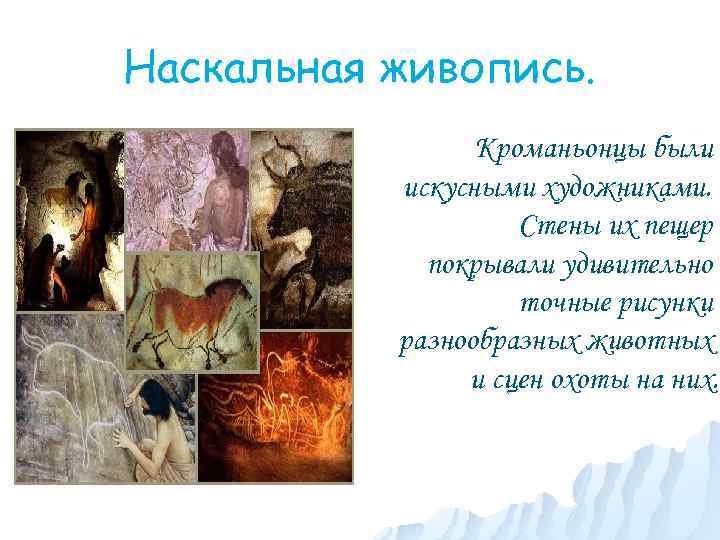 Наскальная живопись. Кроманьонцы были искусными художниками. Стены их пещер покрывали удивительно точные рисунки разнообразных
